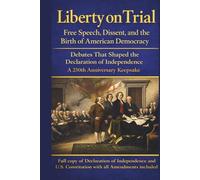 Liberty on Trial: Free Speech, Dissent, and the Birth of American Democracy: Debates That Shaped the Declaration of Independence - A 250th Anniversary Keepsake
