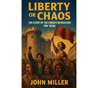 Liberty or Chaos: The Story of the French Revolution for Teens