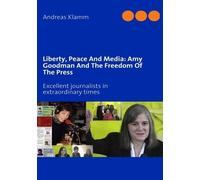 Liberty, Peace And Media: Amy Goodman And The Freedom Of The Press - Excellent Journalists In Extraordinary Times
