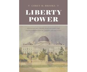 Liberty Power: Antislavery Third Parties And The Transformation Of American Politics