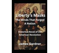 Liberty’s Masks: The Minds That Forged a Nation: A Historical Novel of the American Revolution