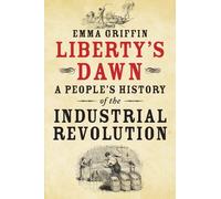 [Liberty's Dawn: A People's History of the Industrial Revolution] [By: Emma Griffin] [March, 2014]