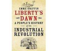 Liberty'S Dawn: A People'S History Of The Industrial Revolution (Paperback) Emma Griffin, (Auteur)