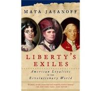 Libertys Exiles American Loyalists in the Revolutionary World by Maya Jasanoff Maya Jasanoff (Auteur)