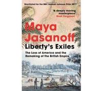Liberty's Exiles: The Loss of America and the Remaking of the British Empire. Jasanoff, Maya (Auteur)