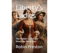 Liberty's Ladies: The Hidden Half of the American Revolution