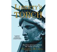 Liberty's Torch: The Great Adventure to Build the Statue of Liberty