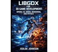 LIBGDX FOR 3D GAME DEVELOPMENT: OPENGL ES, MODEL RENDERING, AND PHYSICS: Build Cross-Platform 3D Games with Bullet Physics, Lighting Systems, and Asset Management for Desktop and Mobile