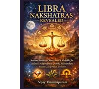 LIBRA NAKSHATRAS REVEALED: Ancient Secrets of Chitra, Swati & Vishakha for Balance, Independence, Growth, Relationships, Success and Spiritual Evolution