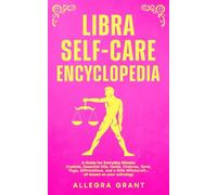 Libra Self-care Encyclopedia: A Guide for Everyday Rituals: Crystals, Essential Oils, Herbs, Chakras, Tarot, Yoga, Affirmations, and a little Witchcraft… all based on your astrology