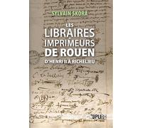 Libraires-imprimeurs de Rouen De Henri II à Richelieu (vers 1550-1630) - Sylvain Skora - Presses universitaires de Rouen et du Havre - broché - Essai