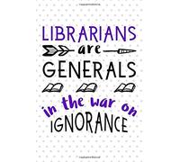 Librarians Are Generals In The War On Ignorance: Blank Lined Writing Notebook - Great For Taking Notes, Journaling And More!