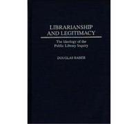 Librarianship and Legitimacy, Contributions in Librarianship and Information Science Douglas Raber (Auteur)