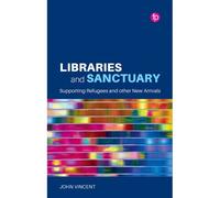 Libraries And Sanctuary : Supporting Refugees And New Arrivals