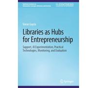 Libraries As Hubs for Entrepreneurship: Support, Ai Experimentation, Practical Technologies, Monitoring, and Evaluation