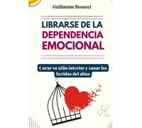 Librarse de la Dependencia Emocional: Curar su niño interior y sanar las heridas del alma.