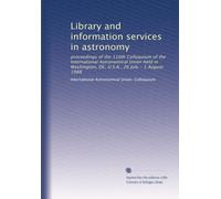 Library and information services in astronomy: proceedings of the 110th Colloquium of the International Astronomical Union held in Washington, DC, U.S.A., 26 July - 1 August 1988 (Volume 2)