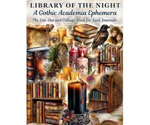 Library of the Night A Gothic Academia Ephemera to Cut & Collage: 140+ Cut-Outs Featuring Vintage Books, Gothic Florals, Candles & Antique Stationery for Junk Journals, Scrapbooking & Mixed Media Art