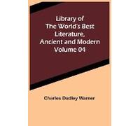 Library Of The World's Best Literature, Ancient And Modern Volume 04