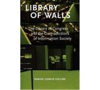 Library of Walls: The Library of Congress and the Contradictions of Information Society Collins, Samuel Gerald (Auteur)