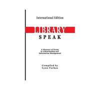 Libraryspeak A Glossary Of Terms In Librarianship And Information Management (International Edition)