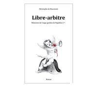 Libre-arbitre Mémoires de l'ange-gardien de Napoléon 1er - Christophe De Bourmont - Librinova - broché - Roman