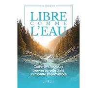 Libre comme l'eau: Comment toujours trouver sa voie dans un monde imprévisible