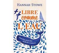 Libre comme l'eau - Histoire de la mer et de ses créatures Hannah Stowe (Auteur), Gaëlle Cogan (Traduction)