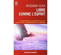 Libre comme l'esprit: Les enseignements des esprits sur la vie après la mort, la réincarnation et la guérison
