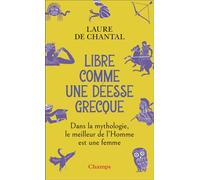 Libre comme une déesse grecque Dans la mythologie, le meilleur de l'Homme est une femme - Laure De Chantal - Flammarion - Poche - Essai