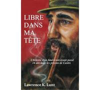 Libre dans ma tête: L'histoire d'un américain ayant passé 14 ans dans les prisons de Castro