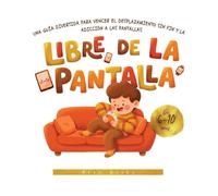 Libre de la Pantalla: Una guía divertida para vencer el desplazamiento sin fin y la adicción a las pantallas.