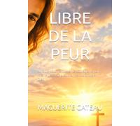 LIBRE DE LA PEUR: 21 jours pour retrouver le courage, la paix intérieure et une confiance profonde en Dieu