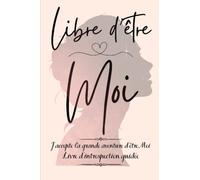 Libre d'être Moi: Livre d'introspection guidée dédié aux femmes pour vous permettre de vous découvrir vous-même : 140 pages de questions, réflexions et exercices. Un véritable accompagnement personnel