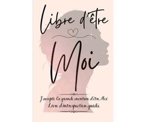 Libre d'être Moi: Livre d'introspection guidée dédié aux femmes pour vous permettre de vous découvrir vous-même : 140 pages de questions, réflexions et exercices. Un véritable accompagnement personnel