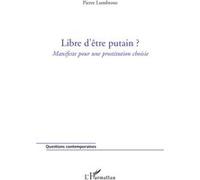 Libre d'être putain ? Manifeste pour une prostitution choisie - Pierre Lumbroso - L'harmattan - broché - Essai