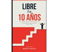 LIBRE EN 10 AÑOS: El Plan Definitivo para Retirarte Joven y Rico.