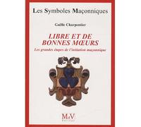 Libre et de bonnes moeurs Les grandes étapes de l'initiation maçonnique - Gaëlle Charpentier - La Maison De Vie - broché - Essai