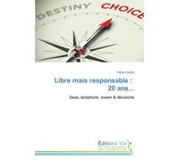 Libre mais responsable : 20 ans...: Sexe, tentations, avenir & décisions