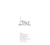 Libre: Manual Para La Comprensiã³N Y El Tratamiento Psicolã³Gico Integral De Los Efectos De La Violencia De Gã©Nero En Las Mujeres
