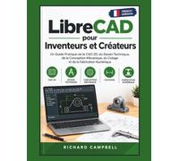 LibreCAD pour Inventeurs et Créateurs: Un Guide Pratique de la CAO 2D, du Dessin Technique, de la Conception Mécanique, du Cotage et de la Fabrication Numérique