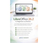 LibreOffice 26.2 for Beginners and Seniors: The Complete Step-by-Step Guide to Writer, Calc, Impress, and Everyday Tasks Without Confusion