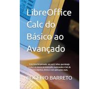 LibreOffice Calc do Básico ao Avançado: Este Livro é para você, leitor, que deseja evoluir do básico ao avançado, explorando o Calc de forma objetiva, direta e com aplicações reais.
