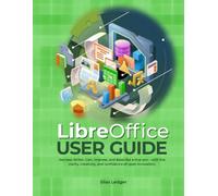 LibreOffice User Guide:: Harness Writer, Calc, Impress, and Base like a true pro - with the clarity, creativity, and confidence of open innovation.