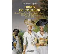 Libres De Couleur - Les Affranchis Et Leurs Descendants En Terre D'esclavage Xive-Xixe Siècle