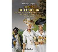 Libres de couleur: Les affranchis et leurs descendants en terre d'esclavage XIVème-XIXème siècle