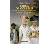 Libres de couleur Les affranchis et leurs descendants en terre d'esclavage XIVème-XIXème siècle - Frédéric Régent - Tallandier - broché - Essai