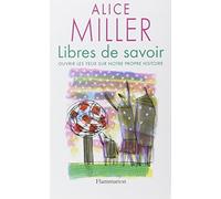 Libres de savoir Alice Miller (Auteur)