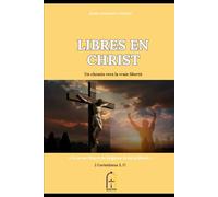 LIBRES EN CHRIST: Un vrai chemin de liberté