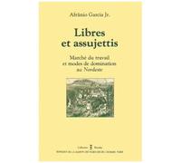Libres Et Assujettis - Marché Du Travail Et Modes De Domination Au Nordeste